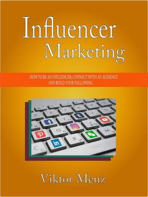 cover image of Influencer Marketing How to Be an Influencer, Connect With an Audience and Build Your Following